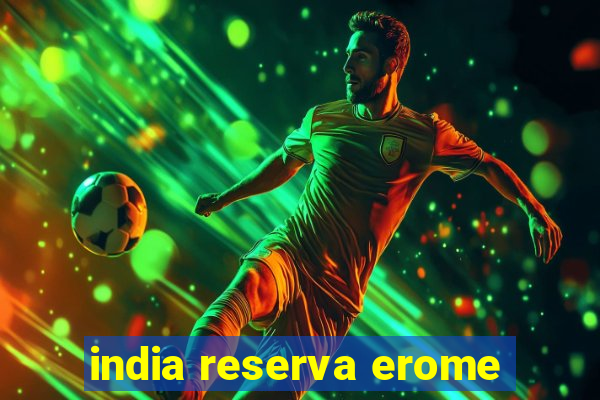 india reserva erome